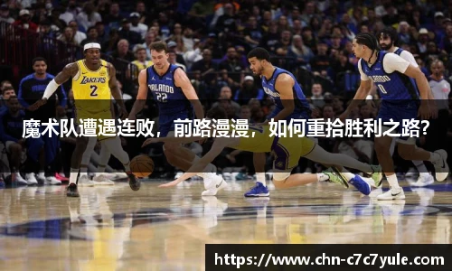 魔术队遭遇连败,前路漫漫,如何重拾胜利之路?